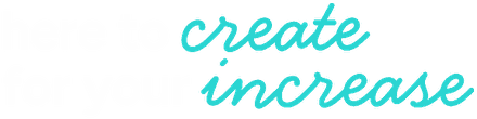 Here to create, for your increase